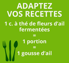 Adaptez vos recettes avec les fleurs d'ail | 1 c. à thé de fleurs d'ail fermentées = 1 portion = 1 gousse d'ail | Le Petit Mas